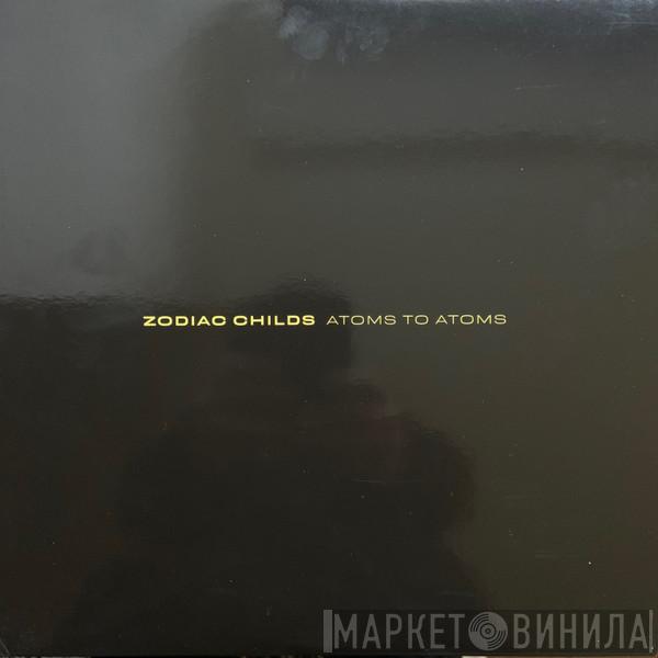 Zodiac Childs - Atoms To Atoms
