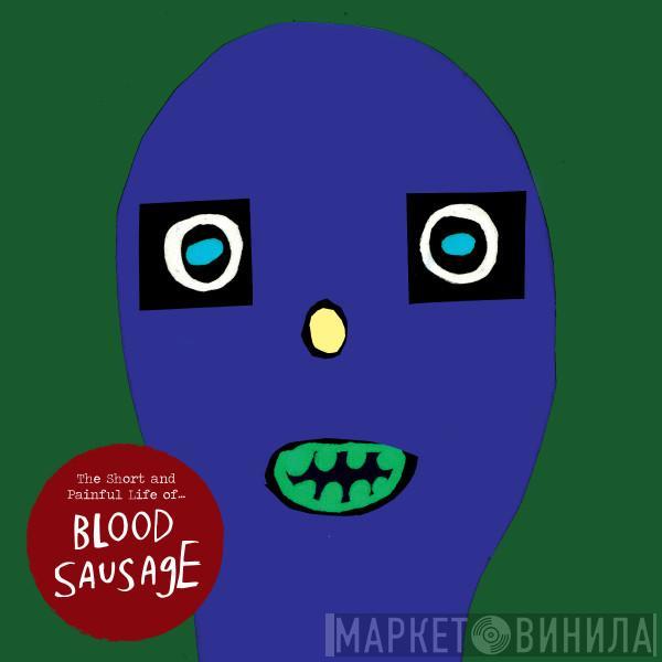 blood sausage - The Short And Painful Life Of ...