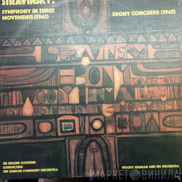 conducting Sir Eugene Goossens / The London Symphony Orchestra  Woody Herman And His Orchestra  - Stravinsky: Symphony In Three Movements (1945) / Ebony Concerto (1945)
