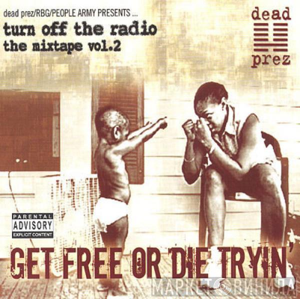 dead prez - Turn Off The Radio: The Mixtape Vol. 2-Get Free Or Die Tryin'