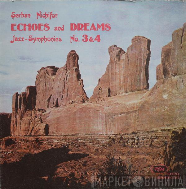 Șerban Nichifor - Echoes And Dreams: Jazz-Symphonies No. 3 & 4