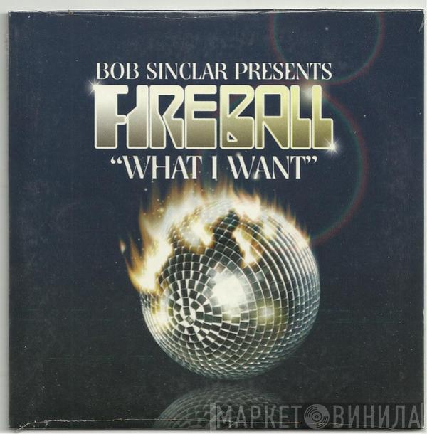 presents Bob Sinclar  Fireball   - What I Want