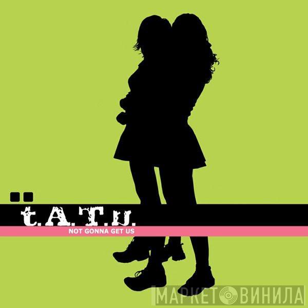  t.A.T.u.  - Not Gonna Get Us