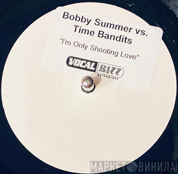 vs. Bobby Summer  Time Bandits  - I'm Only Shooting Love