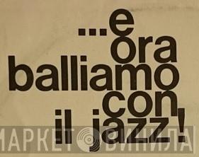 ... E Ora Balliamo Con Il Jazz! - Винил CD и Кассеты лейбла ... E Ora Balliamo Con Il Jazz! на сайте МаркетВинила