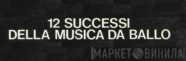 12 Successi Della Musica Da Ballo - Винил CD и Кассеты лейбла 12 Successi Della Musica Da Ballo на сайте МаркетВинила