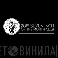 2018 Seven Inch Of The Month Club - Винил CD и Кассеты лейбла 2018 Seven Inch Of The Month Club на сайте МаркетВинила