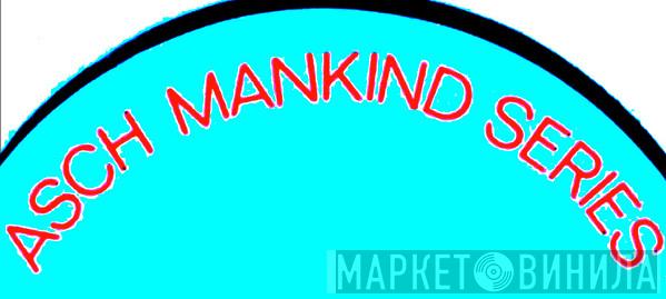 Asch Mankind Series - Винил CD и Кассеты лейбла Asch Mankind Series на сайте МаркетВинила