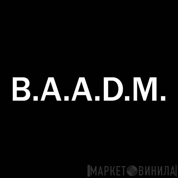 B.A.A.D.M. - Винил CD и Кассеты лейбла B.A.A.D.M. на сайте МаркетВинила