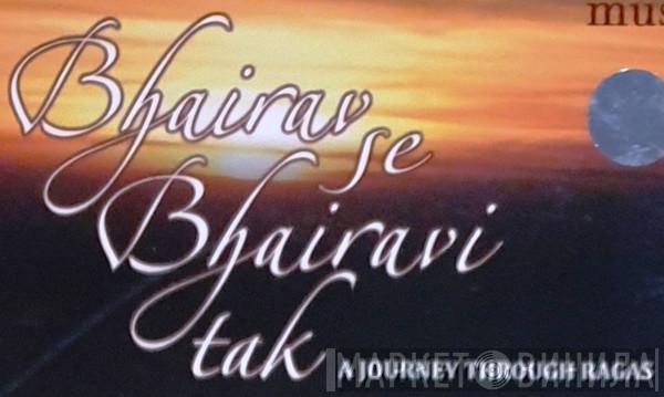 Bhairav Se Bhairavi Tak - A Journey Through Ragas - Винил CD и Кассеты лейбла Bhairav Se Bhairavi Tak - A Journey Through Ragas на сайте МаркетВинила