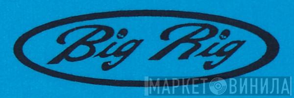 Big Rig - Винил CD и Кассеты лейбла Big Rig на сайте МаркетВинила