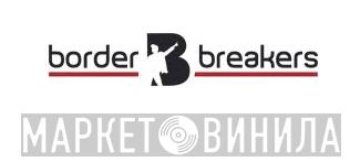Border Breakers - Винил CD и Кассеты лейбла Border Breakers на сайте МаркетВинила
