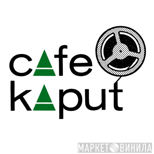 Cafe Kaput - Винил CD и Кассеты лейбла Cafe Kaput на сайте МаркетВинила