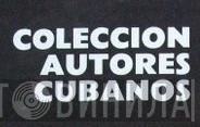 Coleccion Autores Cubanos - Винил CD и Кассеты лейбла Coleccion Autores Cubanos на сайте МаркетВинила