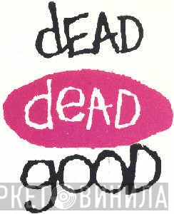Dead Dead Good - Винил CD и Кассеты лейбла Dead Dead Good на сайте МаркетВинила