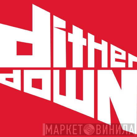 Dither Down - Винил CD и Кассеты лейбла Dither Down на сайте МаркетВинила
