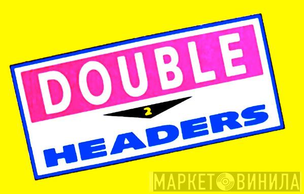 Double Headers - Винил CD и Кассеты лейбла Double Headers на сайте МаркетВинила