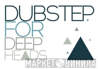 Dubstep For Deep Heads - Винил CD и Кассеты лейбла Dubstep For Deep Heads на сайте МаркетВинила