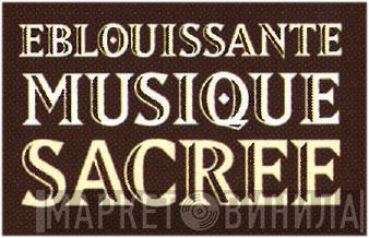 Eblouissante Musique Sacrée - Винил CD и Кассеты лейбла Eblouissante Musique Sacrée на сайте МаркетВинила