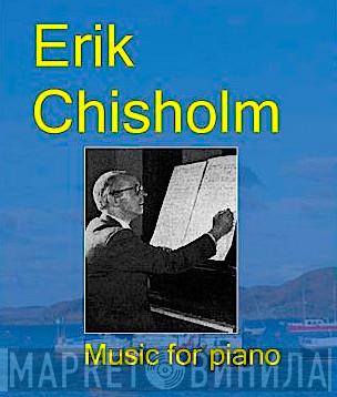 Erik Chisholm - Music for Piano - Винил CD и Кассеты лейбла Erik Chisholm - Music for Piano на сайте МаркетВинила