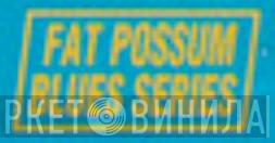 Fat Possum Blues Series - Винил CD и Кассеты лейбла Fat Possum Blues Series на сайте МаркетВинила