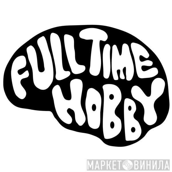Full Time Hobby - Винил CD и Кассеты лейбла Full Time Hobby на сайте МаркетВинила