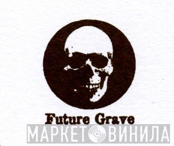 Future Grave - Винил CD и Кассеты лейбла Future Grave на сайте МаркетВинила