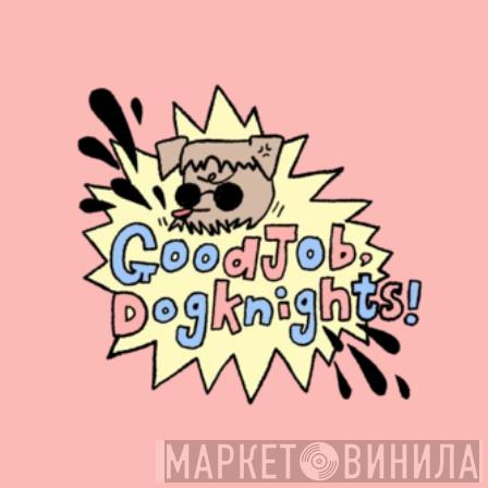 Good Job, Dog Knights! - Винил CD и Кассеты лейбла Good Job, Dog Knights! на сайте МаркетВинила