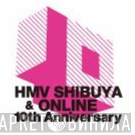 HMV Shibuya & Online 10th Anniversary - Винил CD и Кассеты лейбла HMV Shibuya & Online 10th Anniversary на сайте МаркетВинила