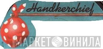 Handkerchief - Винил CD и Кассеты лейбла Handkerchief на сайте МаркетВинила