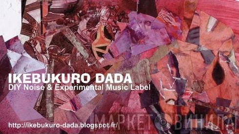 Ikebukuro Dada - Винил CD и Кассеты лейбла Ikebukuro Dada на сайте МаркетВинила