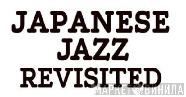 Japanese Jazz Revisited - Винил CD и Кассеты лейбла Japanese Jazz Revisited на сайте МаркетВинила