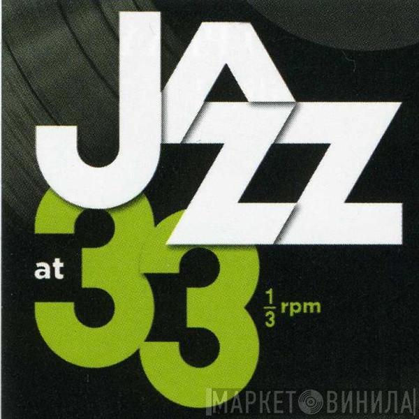 Jazz At 33⅓ rpm - Винил CD и Кассеты лейбла Jazz At 33⅓ rpm на сайте МаркетВинила