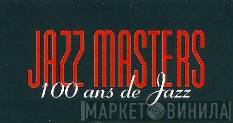 Jazz Masters - 100 Ans De Jazz - Винил CD и Кассеты лейбла Jazz Masters - 100 Ans De Jazz на сайте МаркетВинила