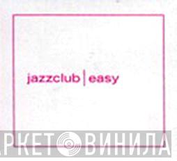 Jazzclub | Easy - Винил CD и Кассеты лейбла Jazzclub | Easy на сайте МаркетВинила