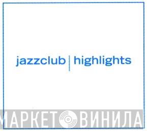 Jazzclub | Highlights - Винил CD и Кассеты лейбла Jazzclub | Highlights на сайте МаркетВинила