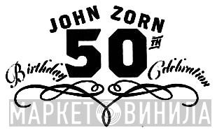John Zorn 50th Birthday Celebration - Винил CD и Кассеты лейбла John Zorn 50th Birthday Celebration на сайте МаркетВинила