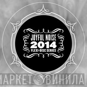 Joyful Noise 2014 Flexi-Disc Series - Винил CD и Кассеты лейбла Joyful Noise 2014 Flexi-Disc Series на сайте МаркетВинила