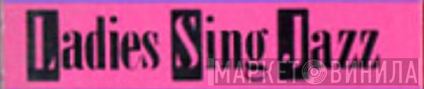 Ladies Sing Jazz - Винил CD и Кассеты лейбла Ladies Sing Jazz на сайте МаркетВинила