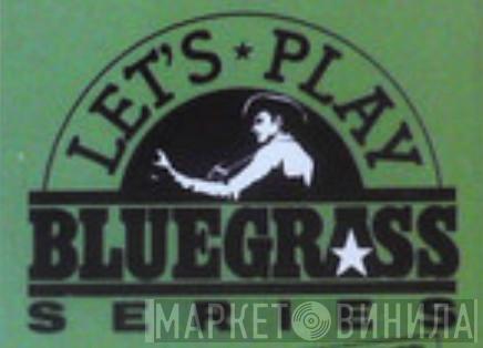 Let's Play Bluegrass Series - Винил CD и Кассеты лейбла Let's Play Bluegrass Series на сайте МаркетВинила