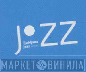 Ljubljana Jazz Series - Винил CD и Кассеты лейбла Ljubljana Jazz Series на сайте МаркетВинила