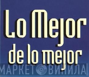 Lo Mejor De Lo Mejor - Винил CD и Кассеты лейбла Lo Mejor De Lo Mejor на сайте МаркетВинила