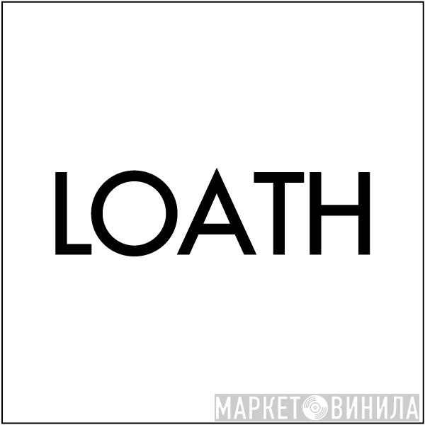 Loath Recordings - Винил CD и Кассеты лейбла Loath Recordings на сайте МаркетВинила