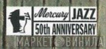 Mercury Jazz 50th Anniversary - Винил CD и Кассеты лейбла Mercury Jazz 50th Anniversary на сайте МаркетВинила