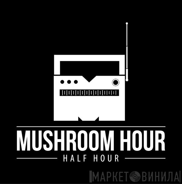 Mushroom Hour Half Hour - Винил CD и Кассеты лейбла Mushroom Hour Half Hour на сайте МаркетВинила