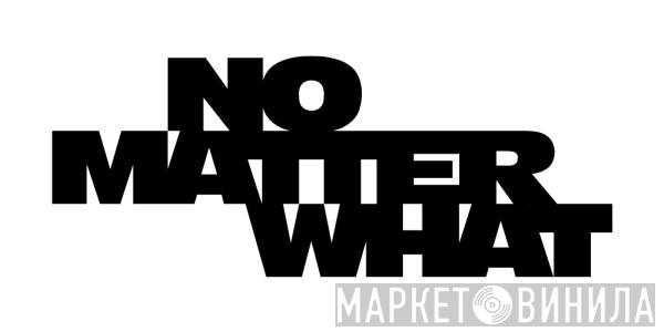 No Matter What - Винил CD и Кассеты лейбла No Matter What на сайте МаркетВинила