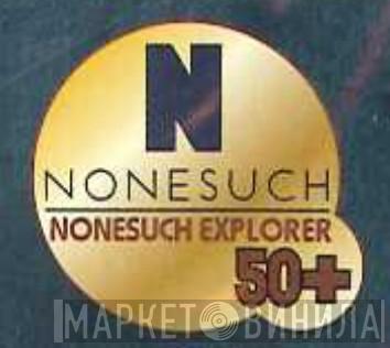 Nonesuch Explorer 50+ - Винил CD и Кассеты лейбла Nonesuch Explorer 50+ на сайте МаркетВинила