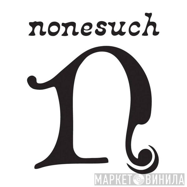 Nonesuch - Винил CD и Кассеты лейбла Nonesuch на сайте МаркетВинила