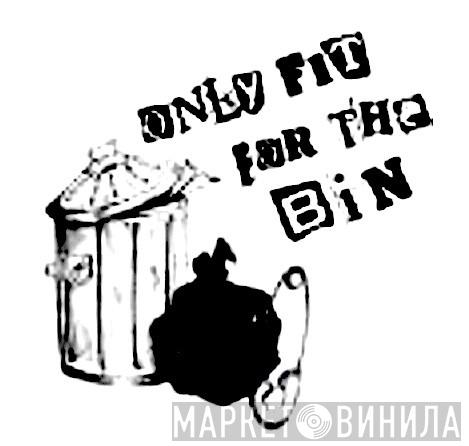Only Fit For The Bin Records - Винил CD и Кассеты лейбла Only Fit For The Bin Records на сайте МаркетВинила