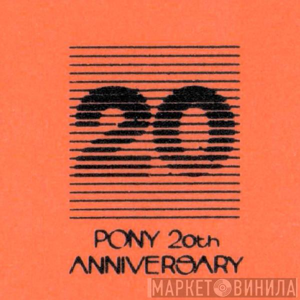 Pony 20th Anniversary - Винил CD и Кассеты лейбла Pony 20th Anniversary на сайте МаркетВинила